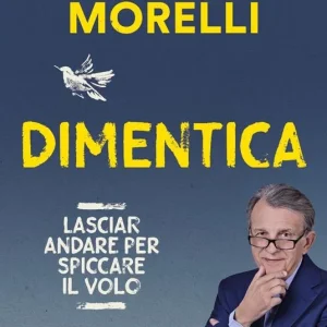 Dimentica. Lasciar andare per spiccare il volo