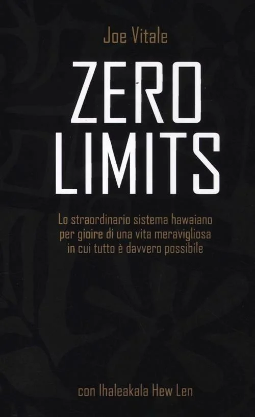Zero limits. Lo straordinario sistema hawaiano per gioire di una vita meravigliosa in cui tutto è davvero possibile