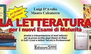La letteratura per i nuovi esami di Maturità. Analisi e interpretazione di testi letterari. Per le Scuole superiori